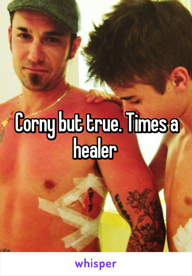 Corny but true. Times a healer 