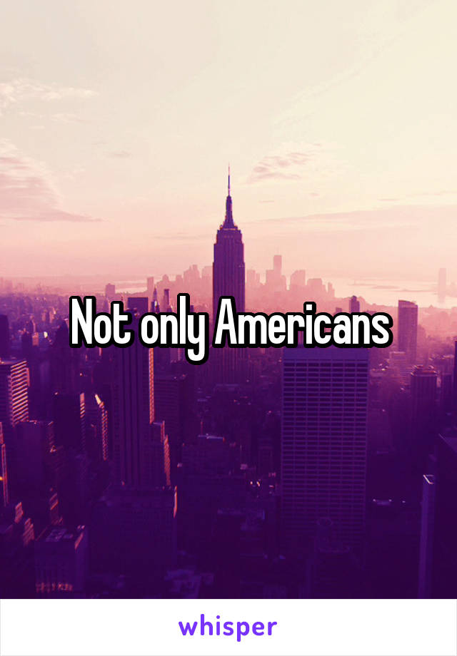 Not only Americans
