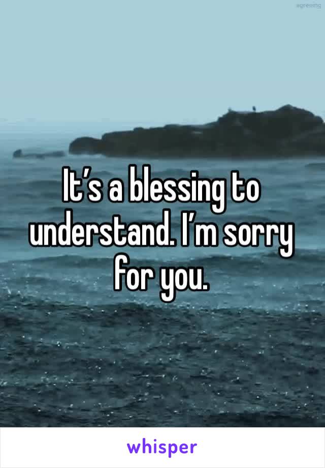 It’s a blessing to understand. I’m sorry for you. 