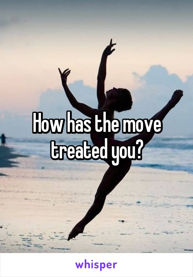 How has the move treated you?