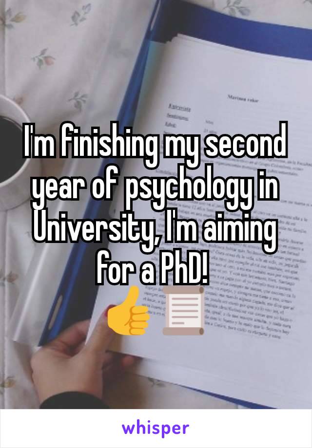 I'm finishing my second year of psychology in University, I'm aiming for a PhD! 
👍📜