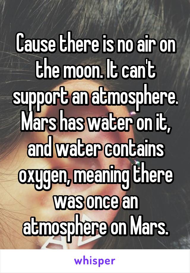 Cause there is no air on the moon. It can't support an atmosphere.
Mars has water on it, and water contains oxygen, meaning there was once an atmosphere on Mars.
