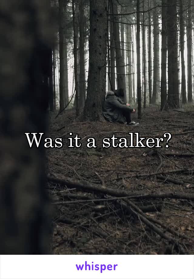 Was it a stalker?