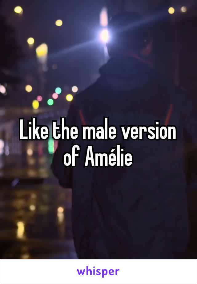 Like the male version of Amélie