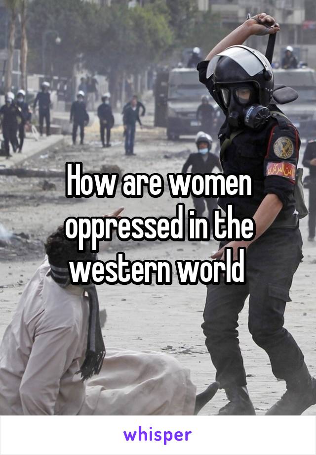How are women oppressed in the western world 