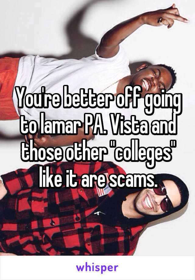 You're better off going to lamar PA. Vista and those other "colleges" like it are scams.