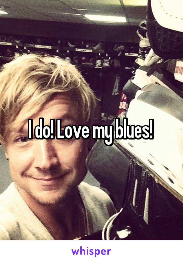I do! Love my blues! 