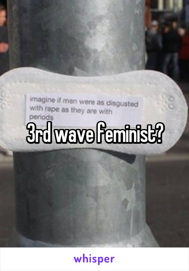 3rd wave feminist?