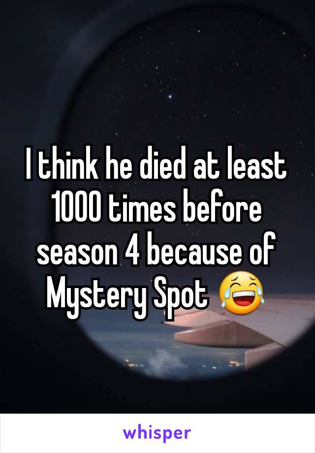I think he died at least 1000 times before season 4 because of Mystery Spot 😂