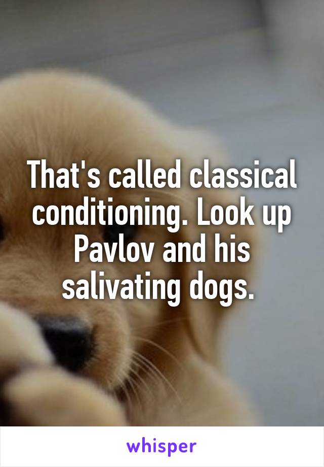 That's called classical conditioning. Look up Pavlov and his salivating dogs. 