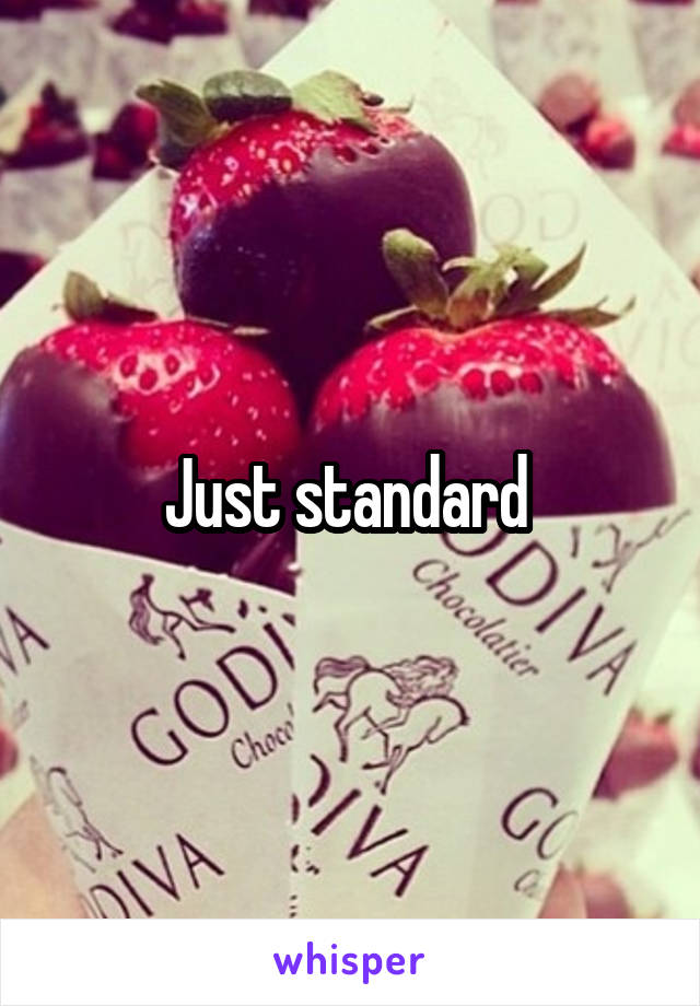 Just standard 