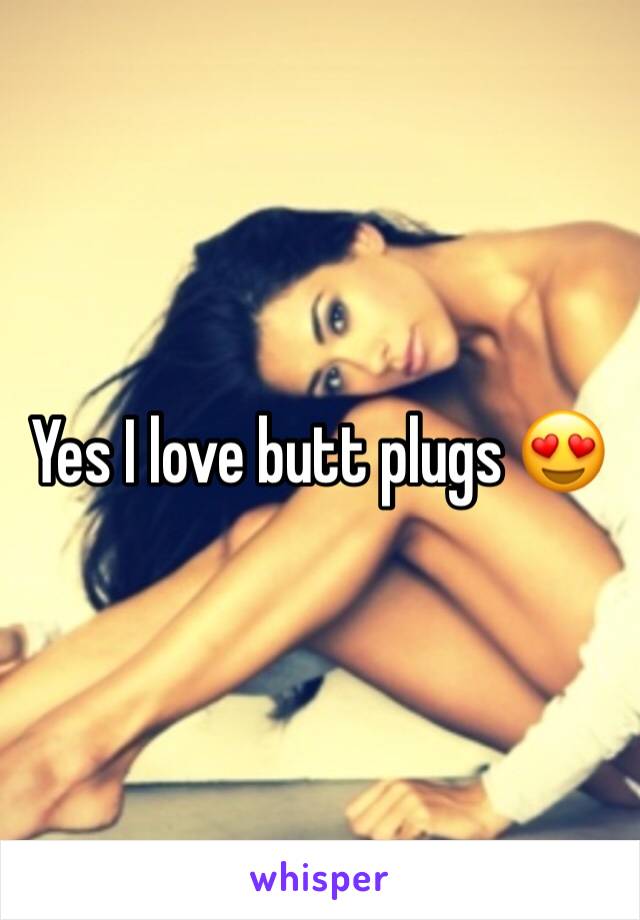 Yes I love butt plugs 😍