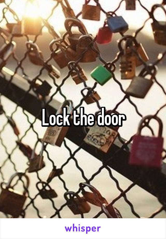 Lock the door