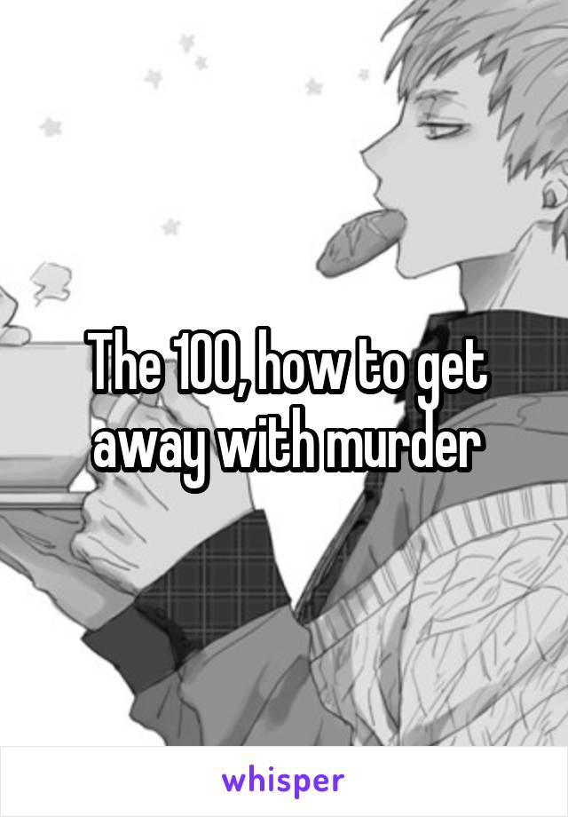 The 100, how to get away with murder
