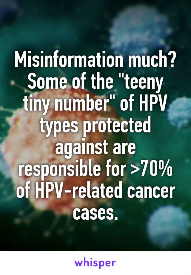 Misinformation much? Some of the "teeny tiny number" of HPV types protected against are responsible for >70% of HPV-related cancer cases.
