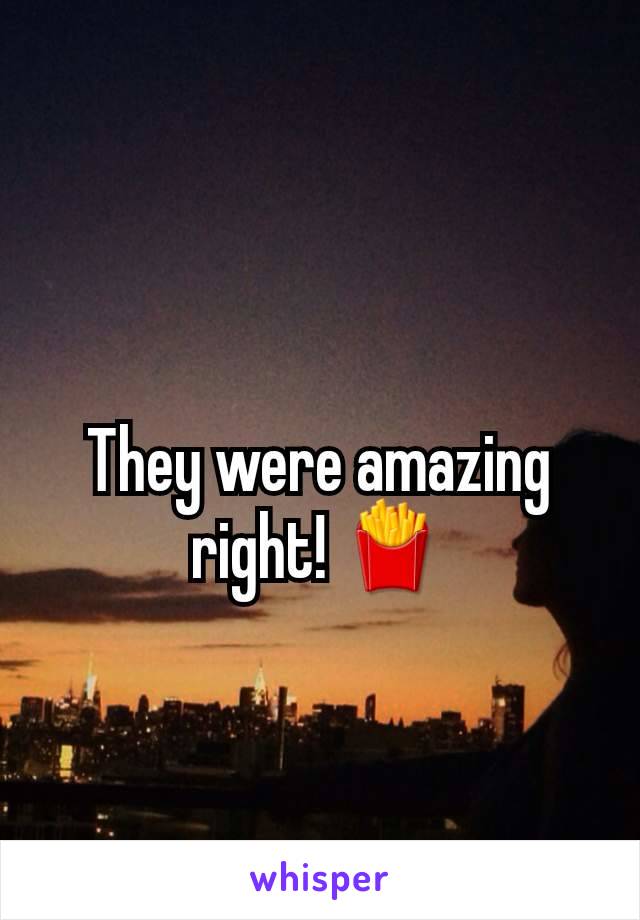 They were amazing right! 🍟