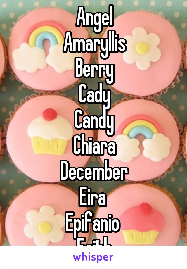 Angel
Amaryllis
Berry
Cady
Candy
Chiara
December
Eira 
Epifanio 
Faith