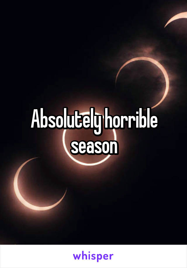 Absolutely horrible season