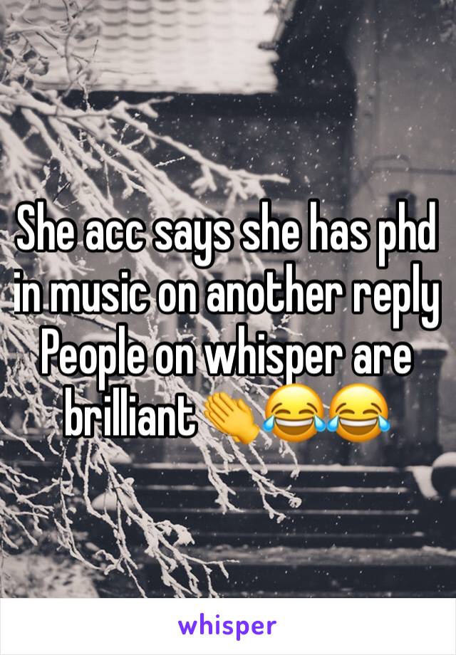 She acc says she has phd in music on another reply
People on whisper are brilliant👏😂😂