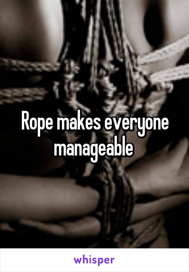 Rope makes everyone manageable 