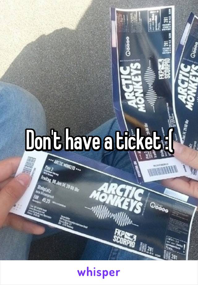 Don't have a ticket :(