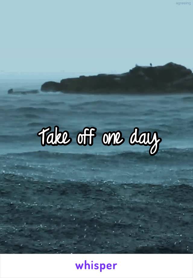 Take off one day