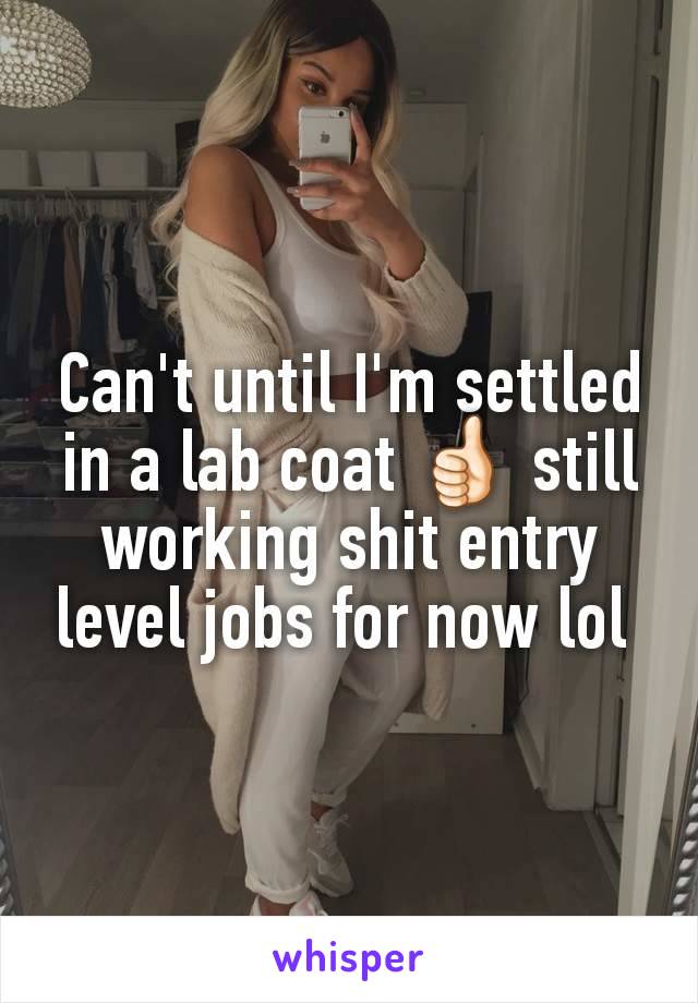 Can't until I'm settled in a lab coat 👍🏻 still working shit entry level jobs for now lol 