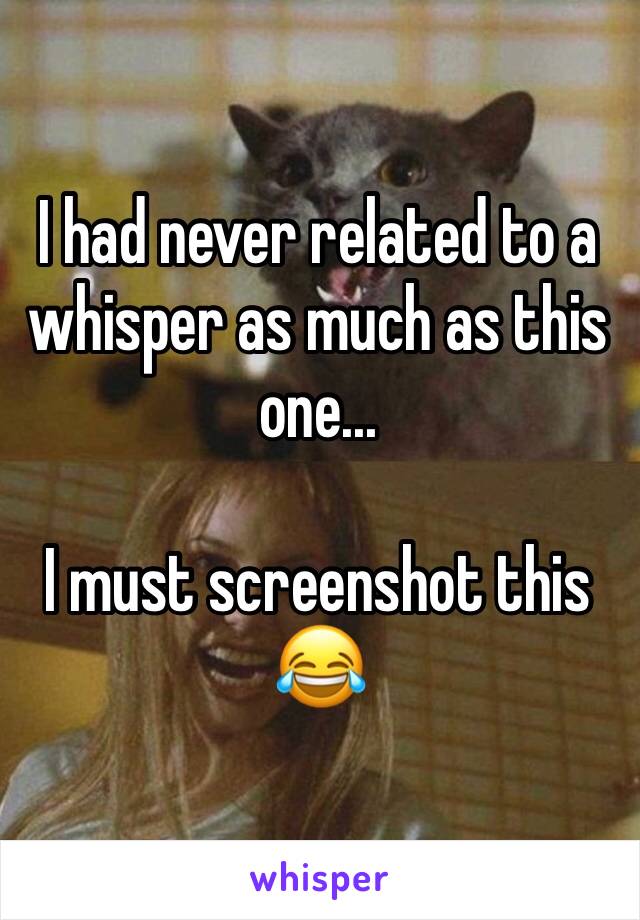 I had never related to a whisper as much as this one...

I must screenshot this 😂