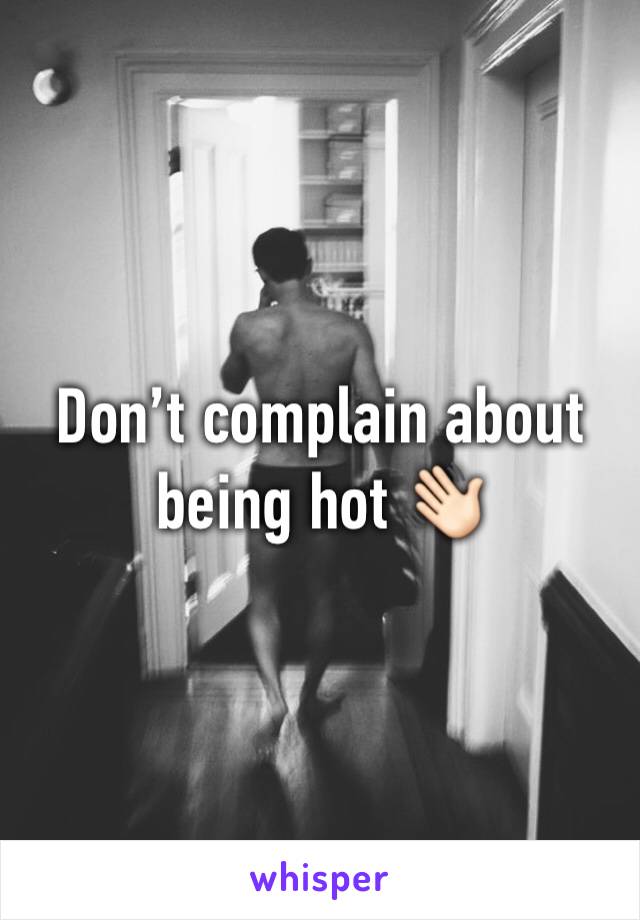 Don’t complain about being hot 👋🏻