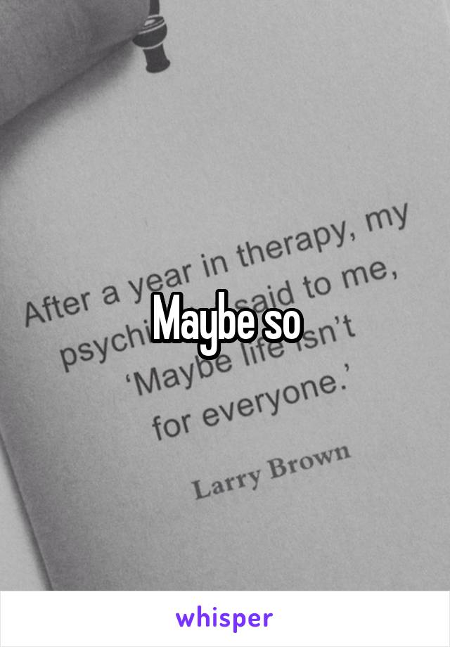 Maybe so