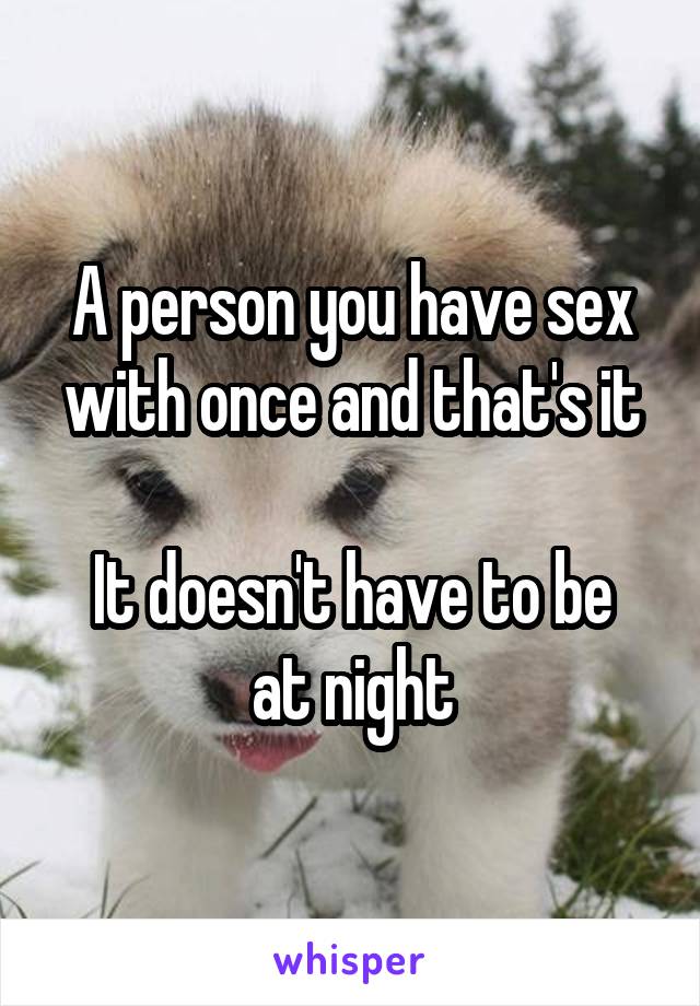 A person you have sex with once and that's it

It doesn't have to be at night