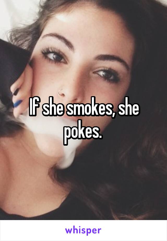 If she smokes, she pokes. 