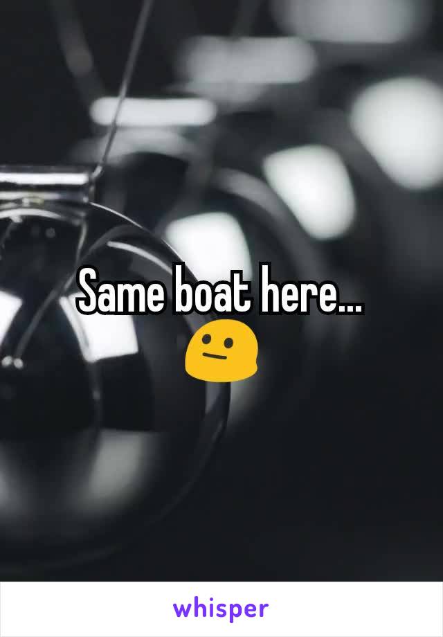 Same boat here...
😐