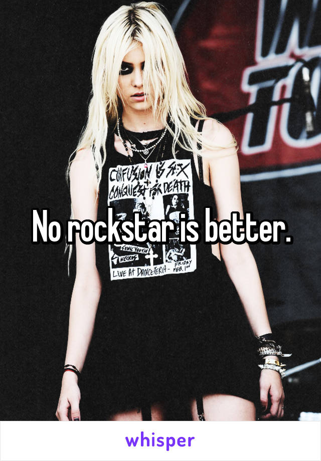No rockstar is better.