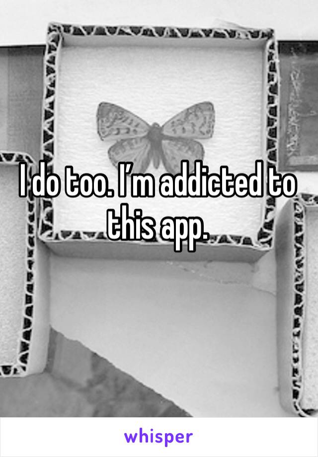 I do too. I’m addicted to this app. 