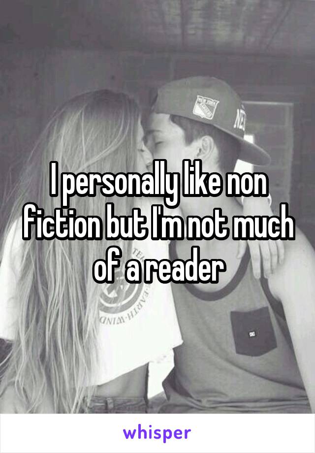 I personally like non fiction but I'm not much of a reader