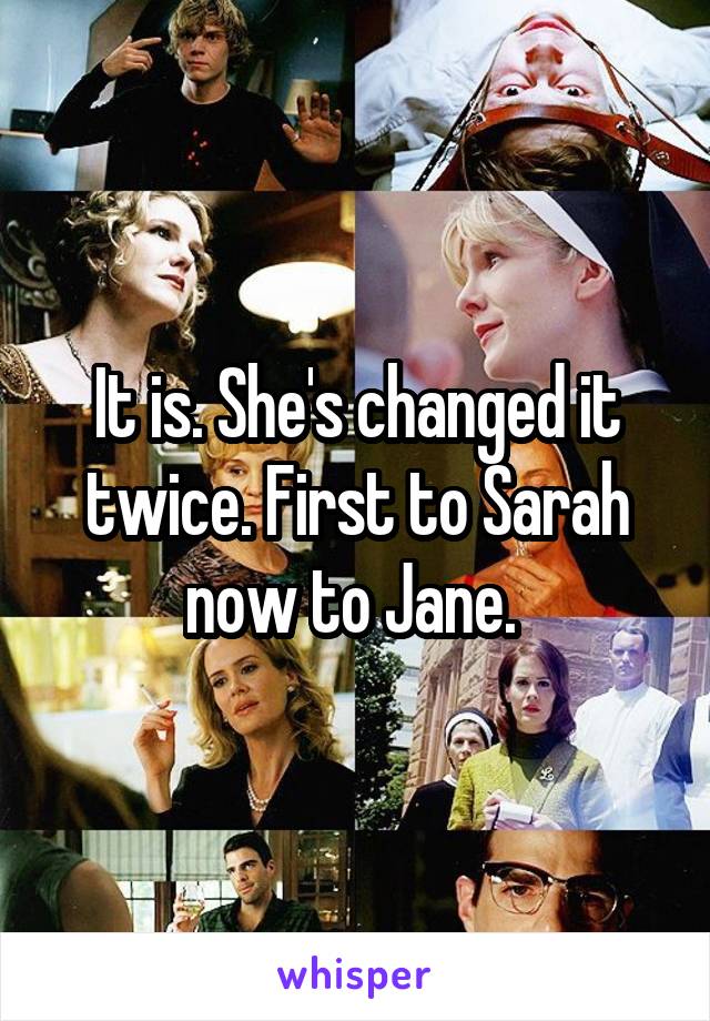 It is. She's changed it twice. First to Sarah now to Jane. 