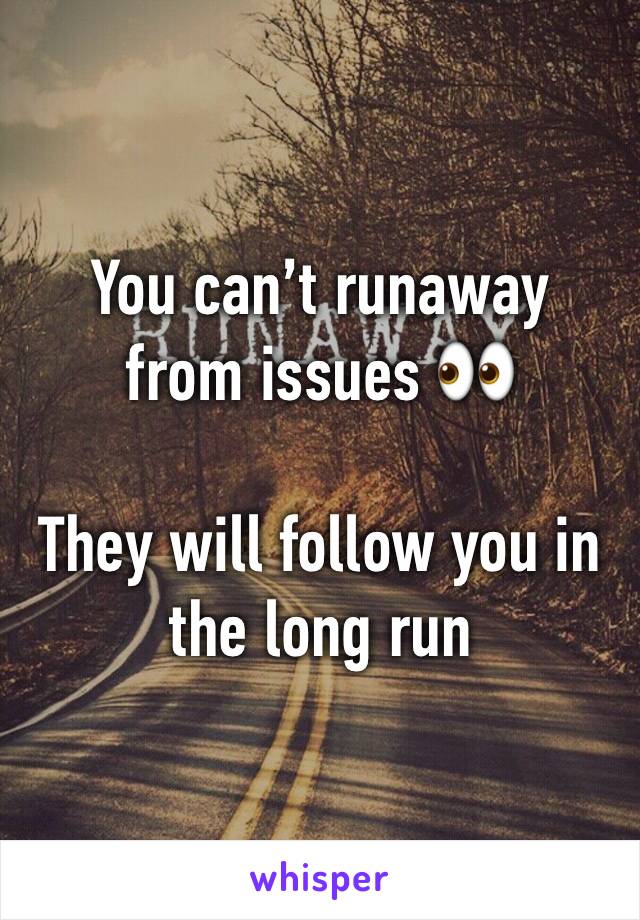 You can’t runaway from issues 👀

They will follow you in the long run