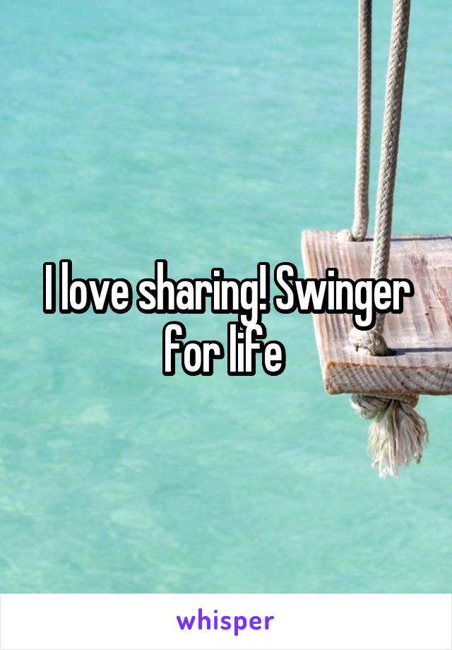 I love sharing! Swinger for life 