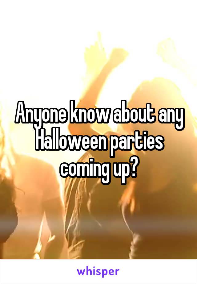 Anyone know about any Halloween parties coming up?