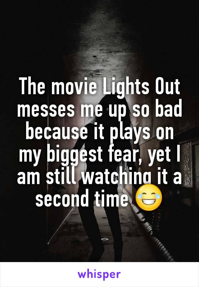 The movie Lights Out messes me up so bad because it plays on my biggest fear, yet I am still watching it a second time 😂