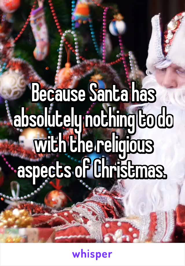Because Santa has absolutely nothing to do with the religious aspects of Christmas. 
