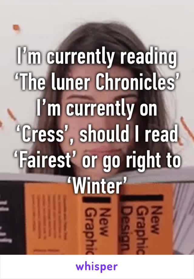 I’m currently reading ‘The luner Chronicles’ I’m currently on ‘Cress’, should I read ‘Fairest’ or go right to ‘Winter’