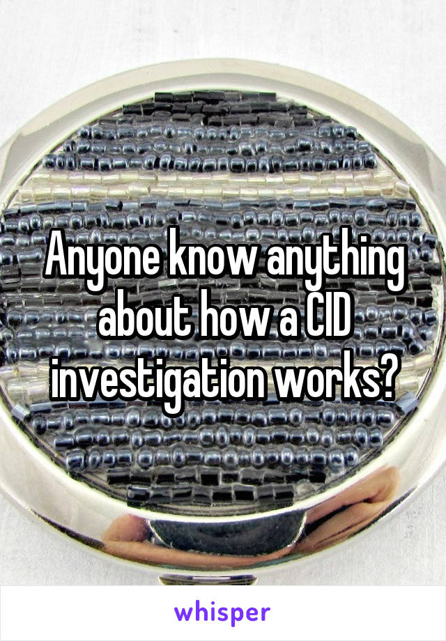 Anyone know anything about how a CID investigation works?