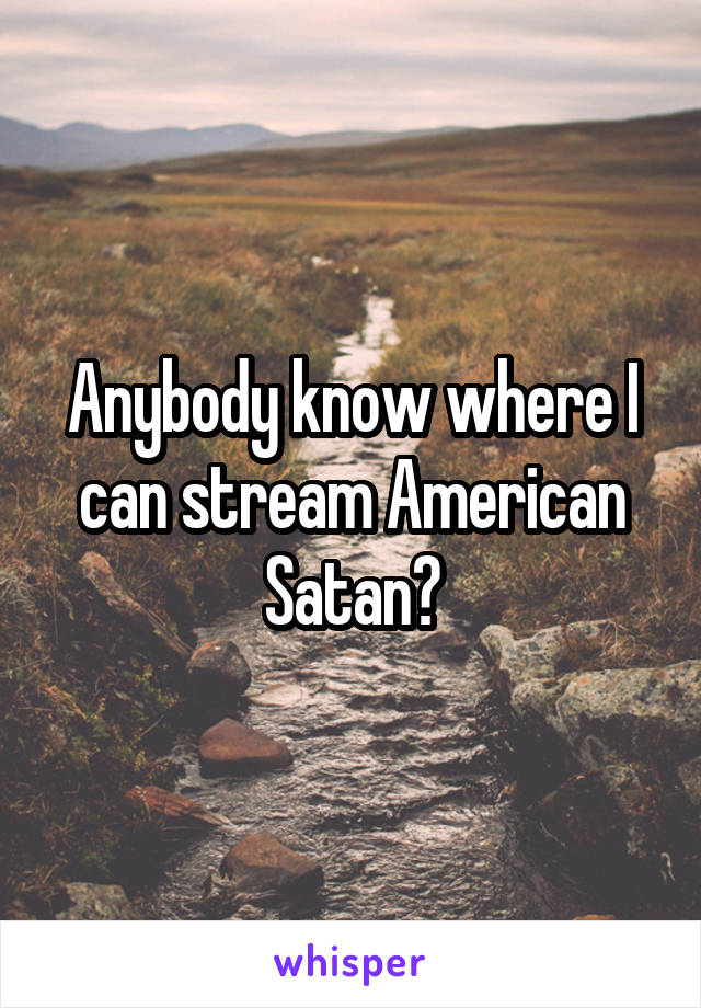 Anybody know where I can stream American Satan?