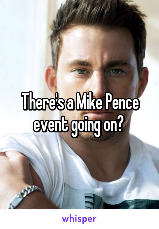 There's a Mike Pence event going on? 