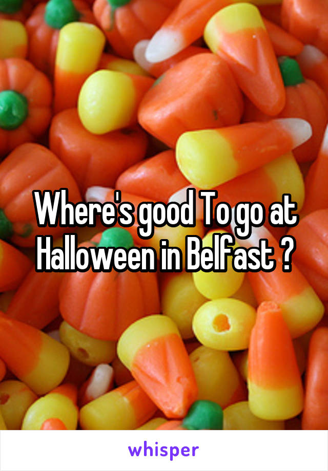 Where's good To go at Halloween in Belfast ?