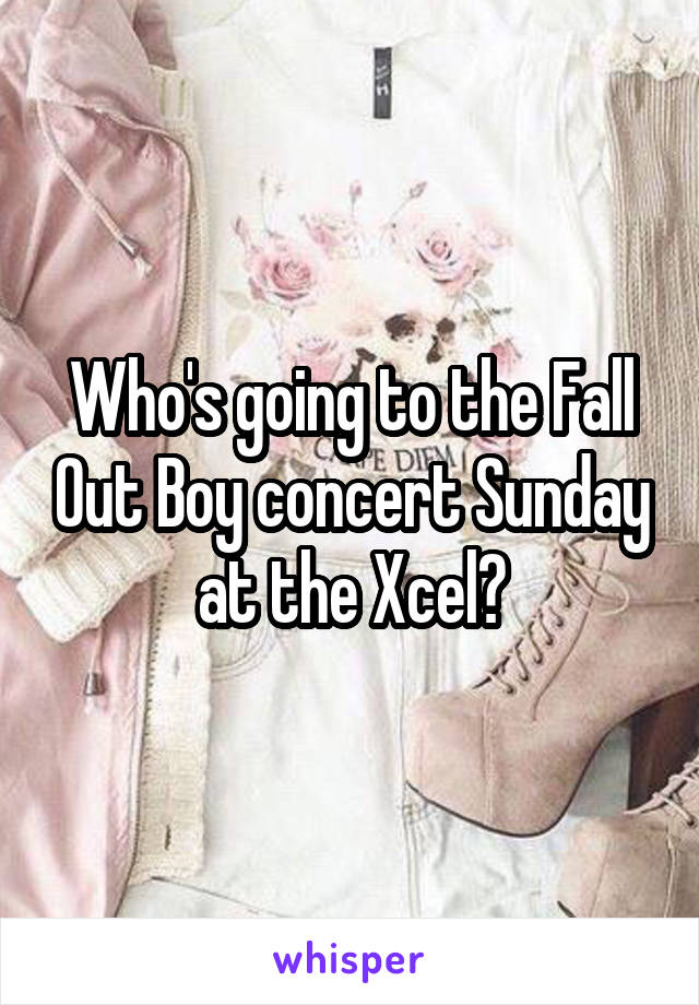 Who's going to the Fall Out Boy concert Sunday at the Xcel?