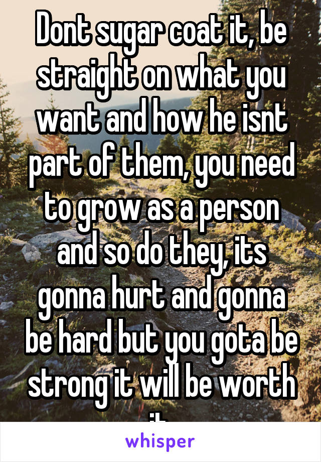 Dont sugar coat it, be straight on what you want and how he isnt part of them, you need to grow as a person and so do they, its gonna hurt and gonna be hard but you gota be strong it will be worth it 