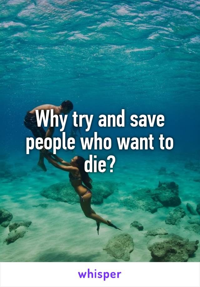 Why try and save people who want to die?